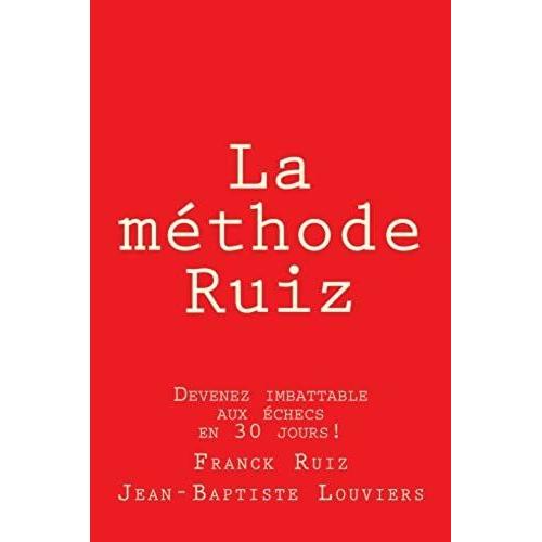 La Methode Ruiz: Deviens Imbattable Aux Echecs! Une Methode A Perce Le Secret Des Echecs.