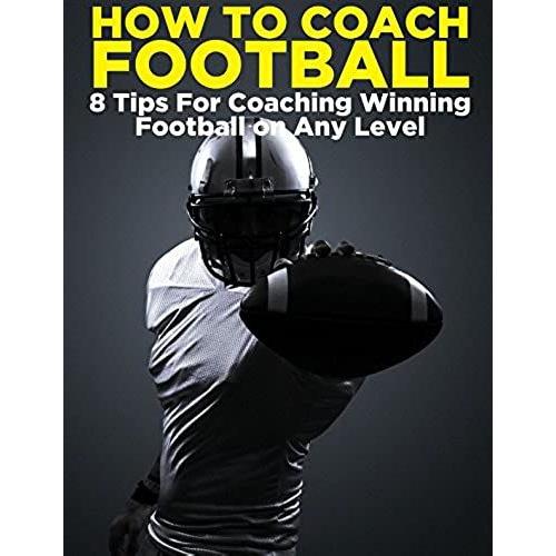 How To Coach Football 8 Tips For Coaching Winning Football On Any Level