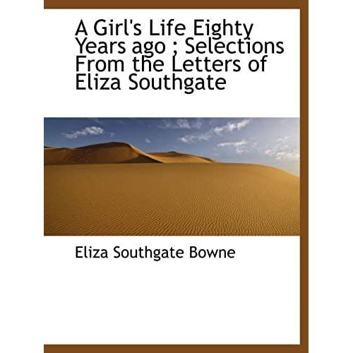 A Girl's Life Eighty Years Ago ; Selections From The Letters Of Eliza Southgate