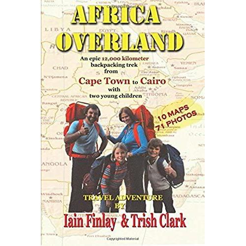 Africa Overland: An Epic 12,000 Kilometre Backpacking Trek From Cape Town To Cairo With Two Young Children: Volume 1 (Adventure Travel With Children)