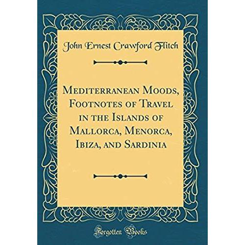 Mediterranean Moods, Footnotes Of Travel In The Islands Of Mallorca, Menorca, Ibiza, And Sardinia (Classic Reprint)