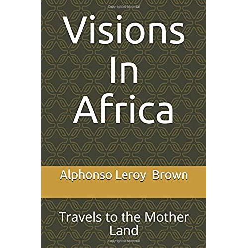 Visions In Africa: Travels To The Mother Land