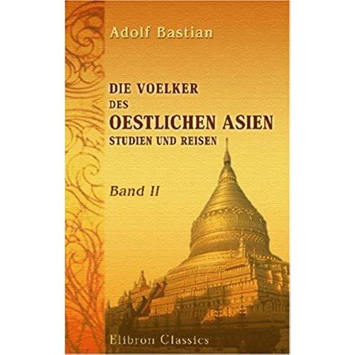 Die Voelker Des Oestlichen Asien: Studien Und Reisen: Band Ii. Reisen In Birma In Den Jahren 1861-1862