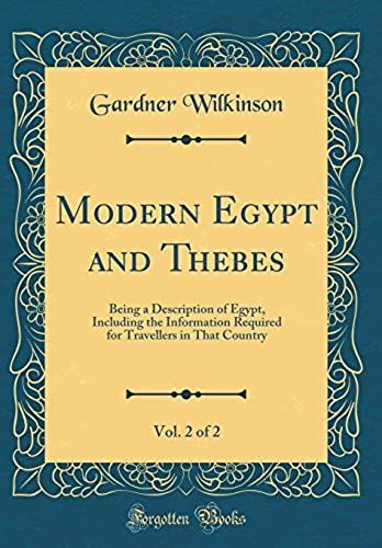 Modern Egypt And Thebes, Vol. 2 Of 2: Being A Description Of Egypt, Including The Information Required For Travellers In That Country (Classic Reprint)