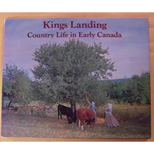 Kings Landing. Country Life In Early Canada (Canadian Regional Pictoral)