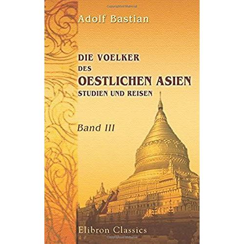 Die Voelker Des Oestlichen Asien: Studien Und Reisen: Band Iii. Reisen In Siam Im Jahre 1863