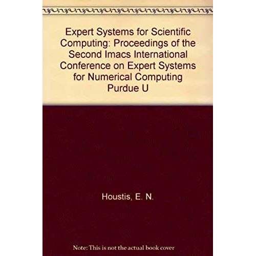 Expert Systems For Scientific Computing: Proceedings Of The Second Imacs International Conference On Expert Systems For Numerical Computing, Purdue University, Usa, 24-26 April 1990
