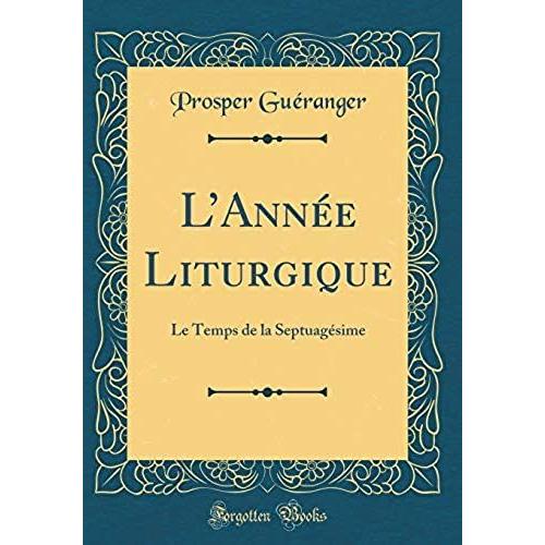 L'année Liturgique: Le Temps De La Septuagésime (Classic Reprint)