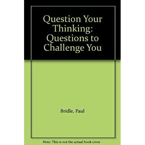Question Your Thinking: Questions To Challenge You
