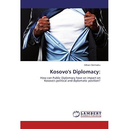 Kosovo's Diplomacy:: How Can Public Diplomacy Have An Impact On Kosovo's Political And Diplomatic Position?