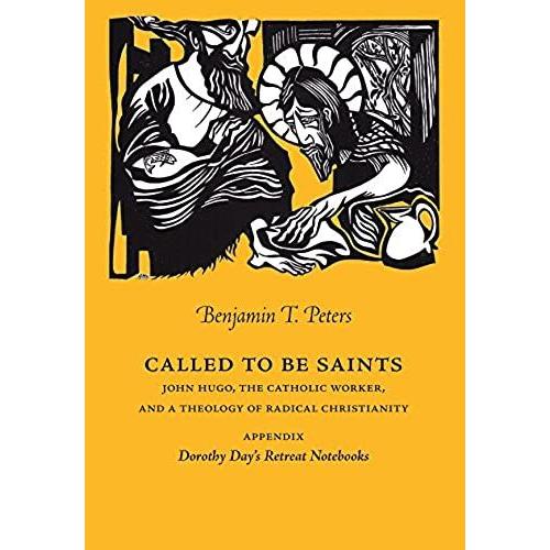 Called To Be Saints: John Hugo, The Catholic Worker, And A Theology Of Radical Christianity (Marquette Studies In Theology)