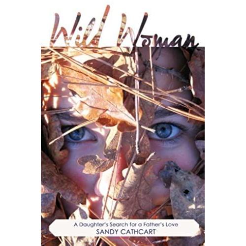 Wild Woman: A Daughter's Search For A Father's Love