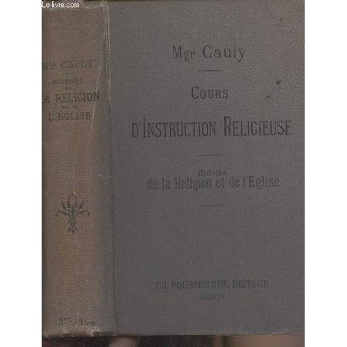 Cours D Instruction Religieuse - Histoire De La Religion Et De L Eglise (3e Édition) À L Usage Des Catéchismes De Persévérance Des Maisons D Éducation Et Des Personnes Du Monde