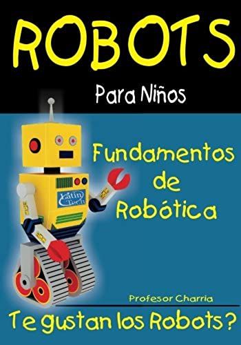 Fundamentos De Robotica: Diversion Para Grandes Y Chicos: Volume 1 (Robots Para Niños)