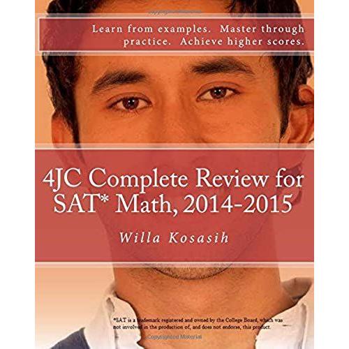 4jc Complete Review For Sat* Math, 2014-2015: Learn From Examples. Master Through Practice. Achieve Higher Scores..