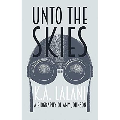 Unto The Skies: A Biography Of Amy Johnson