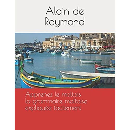 Apprenez Le Maltais - La Grammaire Maltaise Expliquée Facilement: Par Alain De Raymond