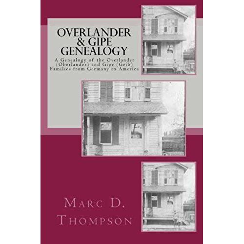 Overlander & Gipe Genealogy: A Genealogy Of The Overlander (Oberlander) And Gipe (Geib) Families From Germany To America