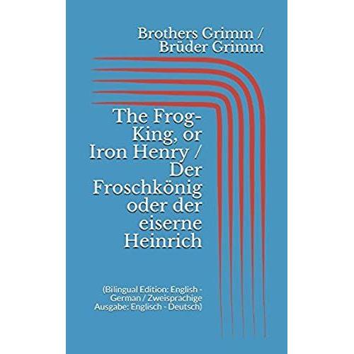 The Frog-King, Or Iron Henry / Der Froschkönig Oder Der Eiserne Heinrich (Bilingual Edition: English - German / Zweisprachige Ausgabe: Englisch - Deutsch)