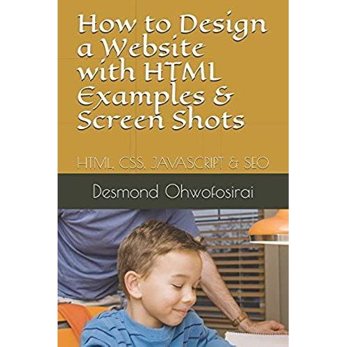 How To Design A Website With Html Examples And Screen Shots: Html, Css, Javascript & Seo (Web Programming Guide)