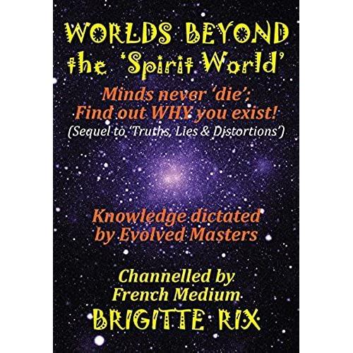 Worlds Beyond The Spirit World: Minds Never 'die'; Find Out Why You Exist!