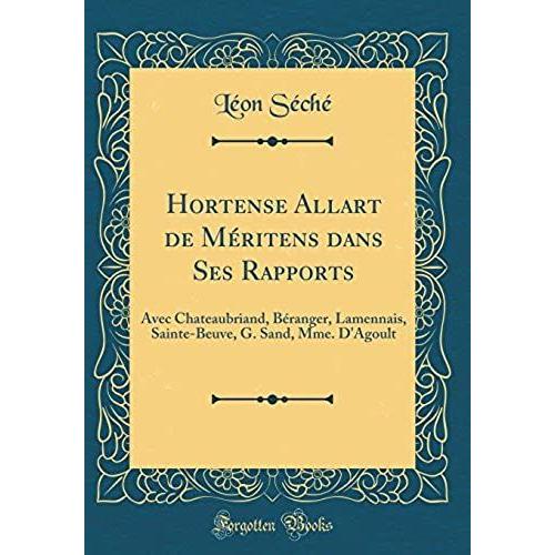 Hortense Allart De Méritens Dans Ses Rapports: Avec Chateaubriand, Béranger, Lamennais, Sainte-Beuve, G. Sand, Mme. D'agoult (Classic Reprint)