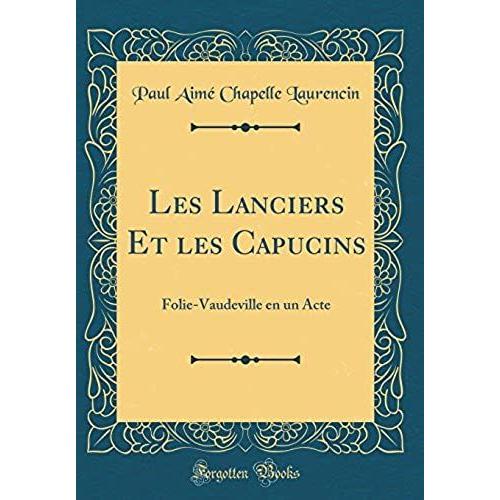 Les Lanciers Et Les Capucins: Folie-Vaudeville En Un Acte (Classic Reprint)