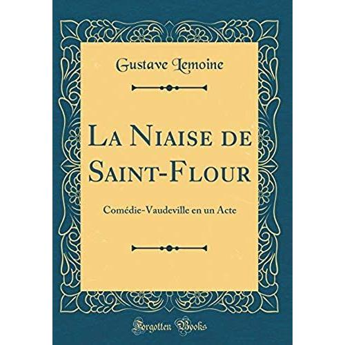 La Niaise De Saint-Flour: Comédie-Vaudeville En Un Acte (Classic Reprint)