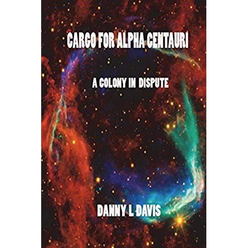 Cargo For Alpha Centauri: A Colony In Dispute (Cargo Series)