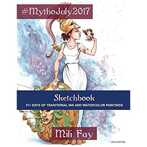 #Mythojuly2017 Sketchbook: 31+ Days Of Traditional Ink And Watercolor Paintings (Mili Fay Art Sketchbook)