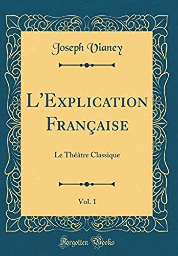 L'explication Française, Vol. 1: Le Théâtre Classique (Classic Reprint)