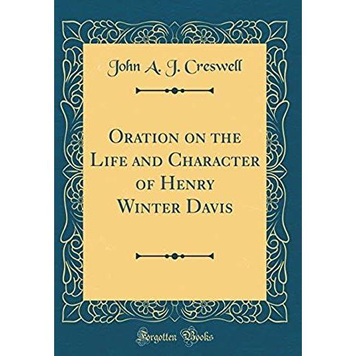 Oration On The Life And Character Of Henry Winter Davis (Classic Reprint)