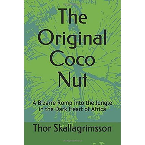 The Original Coco Nut: A Bizarre Romp Into The Jungle In The Dark Heart Of Africa