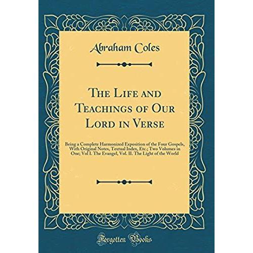 The Life And Teachings Of Our Lord In Verse: Being A Complete Harmonized Exposition Of The Four Gospels, With Original Notes, Textual Index, Etc.; Two ... Ii. The Light Of The World (Classic Reprint)