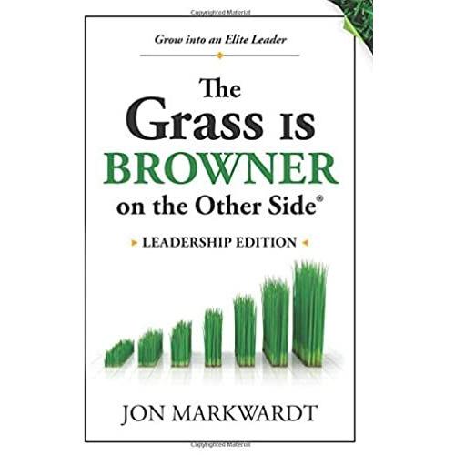 The Grass Is Browner On The Other Side Leadership Edition: Grow Into An Elite Leader