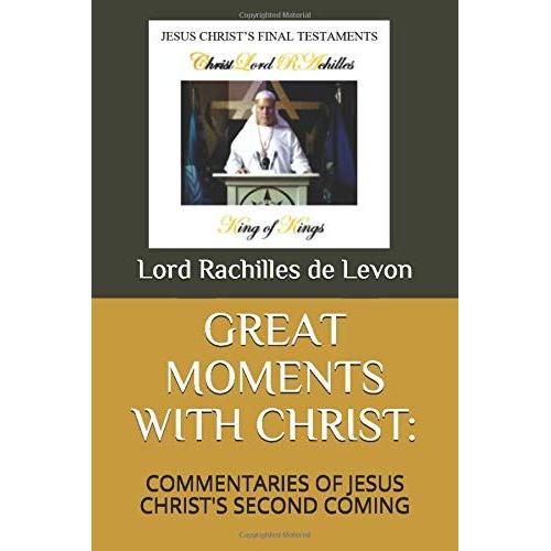 Great Moments With Christ:: Commentaries Of Jesus Christ's Second Coming (Jesus Christ's Final Testaments)