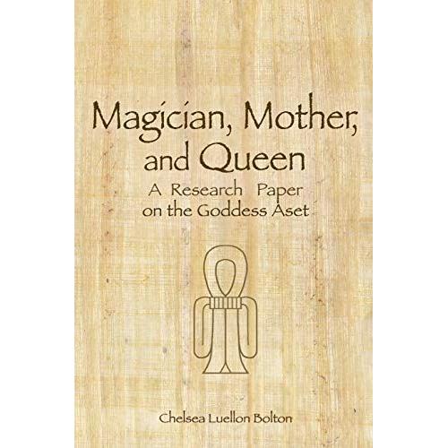 Magician, Mother And Queen: A Research Paper On The Goddess Aset