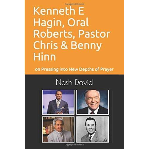 Kenneth E Hagin, Oral Roberts, Pastor Chris And Benny Hinn: On Pressing Into New Depths Of Prayer