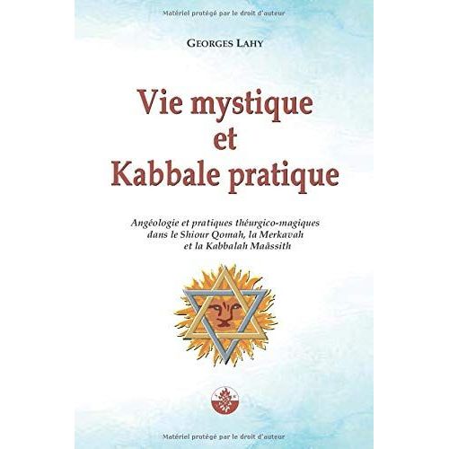 Vie Mystique Et Kabbale Pratique: Angéologie Et Pratiques Théurgico-Magiques Dans Le Shiour Qomah, La Merkavah Et La Kabbalah Maâssith