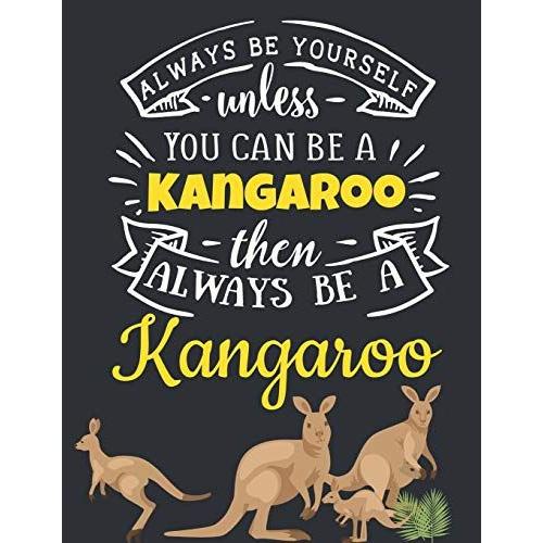 Always Be Yourself Unless You Can Be A Kangaroo Then Always Be A Kangaroo: Funny Motivational Outback Kangaroo Notebook To Write In | Cute Large Blank ... Beautiful Blue Yellow Green Kangaroo Journal