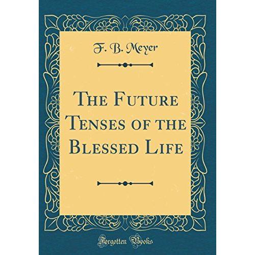 The Future Tenses Of The Blessed Life (Classic Reprint)