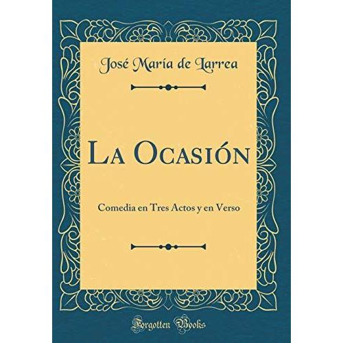 La Ocasión: Comedia En Tres Actos Y En Verso (Classic Reprint)