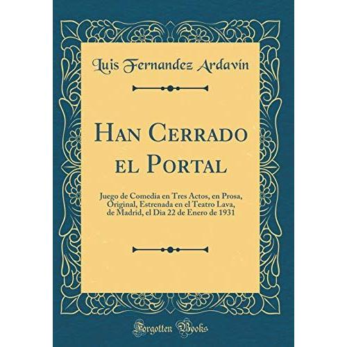 Han Cerrado El Portal: Juego De Comedia En Tres Actos, En Prosa, Original, Estrenada En El Teatro Lava, De Madrid, El Dia 22 De Enero De 1931 (Classic Reprint)