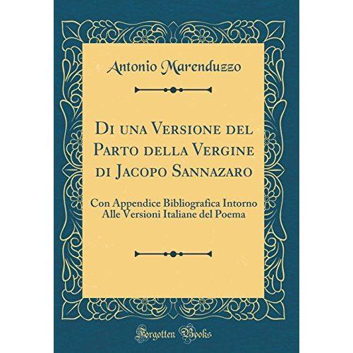 Di Una Versione Del Parto Della Vergine Di Jacopo Sannazaro: Con Appendice Bibliografica Intorno Alle Versioni Italiane Del Poema (Classic Reprint)