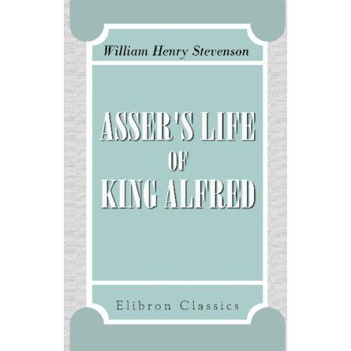 Asser's Life Of King Alfred: Together With The Annals Of Saint Neots Erroneously Ascribed To Asser