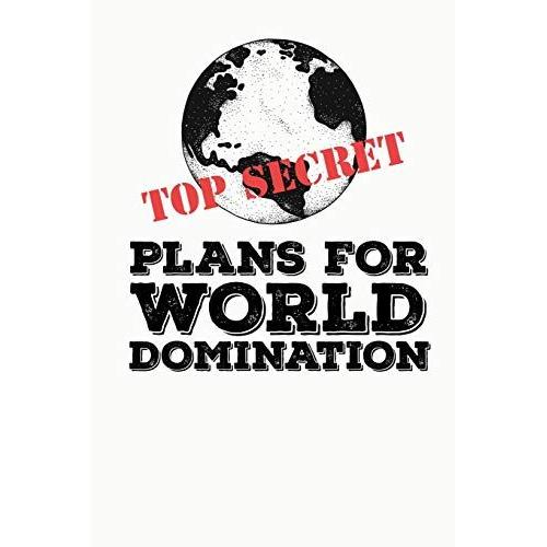 Top Secret Plans For World Domination: Funny Meme Gag Gift Perfect For White Elephant Party & Christmas Stocking Stuffer * 6" X 9" Notebook 100 Pages