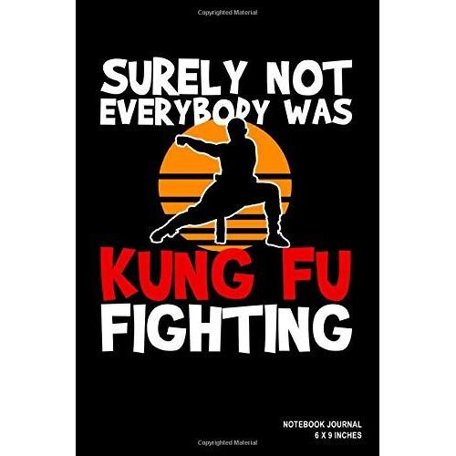 Surely Not Everybody Was Kung Fu Fighting: Notebook, Journal, Or Diary | 110 Blank Lined Pages | 6" X 9" | Matte Finished Soft Cover