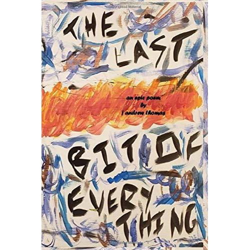 The Last Bit Of Everything: An Epic Poem