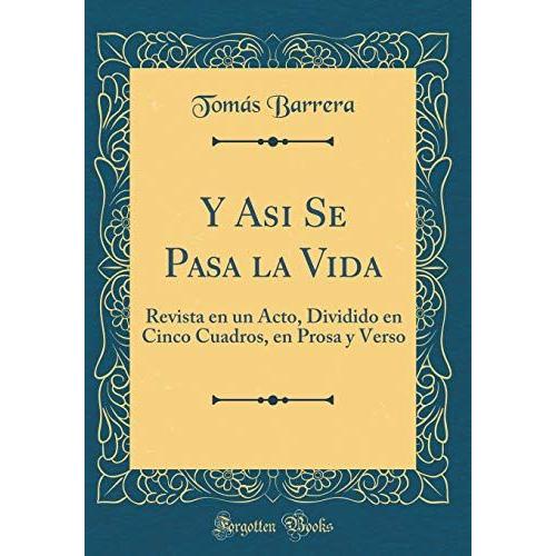 Y Asi Se Pasa La Vida: Revista En Un Acto, Dividido En Cinco Cuadros, En Prosa Y Verso (Classic Reprint)