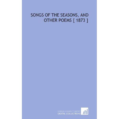 Songs Of The Seasons, And Other Poems [ 1873 ]